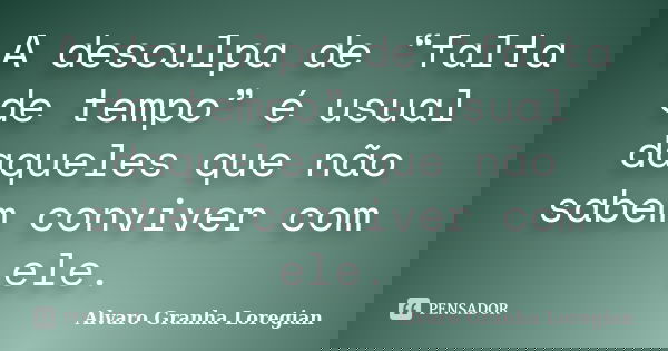 A desculpa de “falta de tempo” é usual daqueles que não sabem conviver com ele.... Frase de Alvaro Granha Loregian.