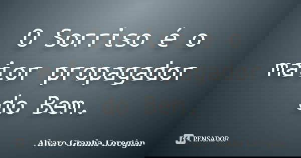 O Sorriso é o maior propagador do Bem.... Frase de Alvaro Granha Loregian.