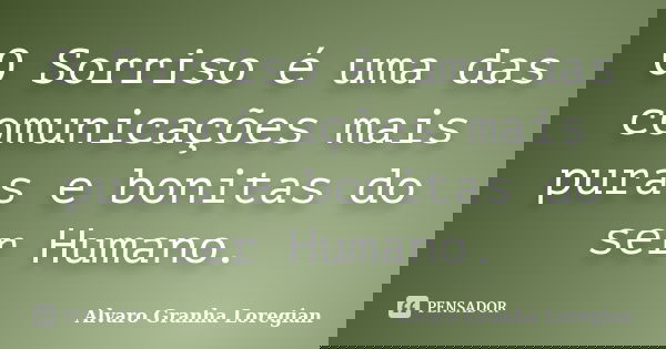O Sorriso é uma das comunicações mais puras e bonitas do ser Humano.... Frase de Alvaro Granha Loregian.