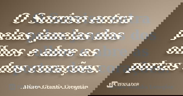 O Sorriso entra pelas janelas dos olhos e abre as portas dos corações.... Frase de Alvaro Granha Loregian.