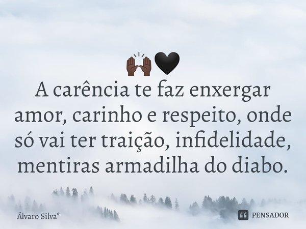 ⁠🙌🏿🖤
A carência te faz enxergar amor, carinho e respeito, onde só vai ter traição, infidelidade, mentiras armadilha do diabo.... Frase de Álvaro Silva*.