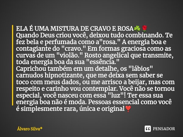 ⁠ELA É UMA MISTURA DE CRAVO E ROSA☘️🌹 Quando Deus criou você, deixou tudo combinando. Te fez bela e perfumada como a "rosa." A energia boa e contagian... Frase de Álvaro Silva*.