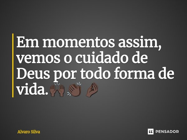 ⁠Em momentos assim, vemos o cuidado de Deus por todo forma de vida.🙌🏿👏🏿🤌🏿... Frase de Alvaro Silva.