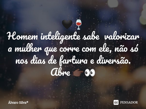 ⁠🖤🍷
Homem inteligente sabe valorizar a mulher que corre com ele, não só nos dias de fartura e diversão.
Abre 👉🏿👀... Frase de Álvaro Silva*.