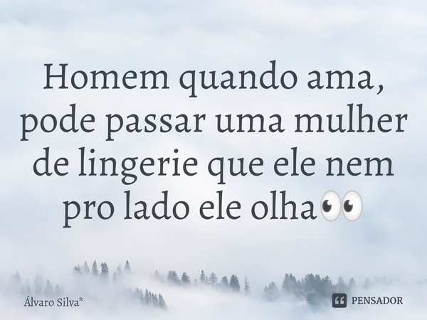 ⁠Homem quando ama, pode passar uma mulher de lingerie que ele nem pro lado ele olha👀... Frase de Álvaro Silva*.