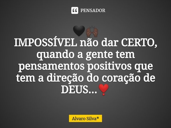 ⁠
🖤🙌🏿
IMPOSSÍVEL não dar CERTO, quando a gente tem pensamentos positivos que tem a direção do coração de DEUS...❣️... Frase de Álvaro Silva*.