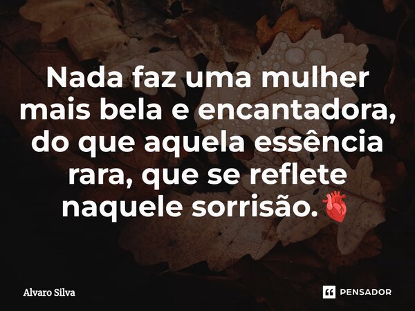 ⁠⁠Nada faz uma mulher mais bela e encantadora, do que aquela essência rara, que se reflete naquele sorrisão.🫀... Frase de Alvaro Silva.