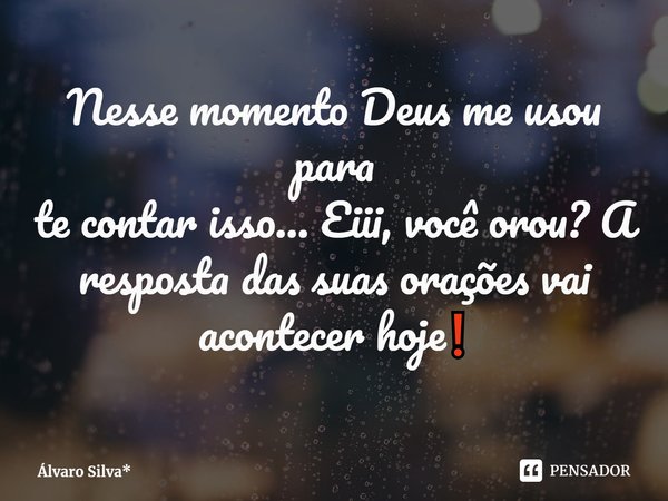 ⁠Nesse momento Deus me usou para
te contar isso... Eiii, você orou? A resposta das suas orações vai acontecer hoje❗... Frase de Álvaro Silva*.