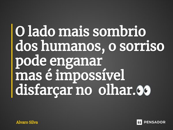 ⁠O lado mais sombrio dos humanos, o sorriso pode enganar mas é impossível disfarçar no olhar.👀... Frase de Alvaro Silva.