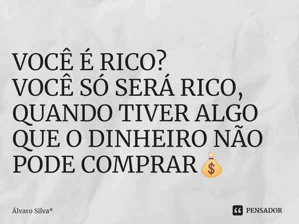 ⁠VOCÊ É RICO?
VOCÊ SÓ SERÁ RICO, QUANDO TIVER ALGO QUE O DINHEIRO NÃO PODE COMPRAR💰... Frase de Álvaro Silva*.