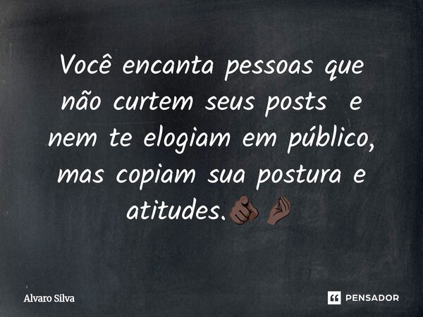 ⁠Você encanta pessoas que não curtem seus posts e nem te elogiam em público, mas copiam sua postura e atitudes.🫵🏿🤌🏿... Frase de Alvaro Silva.