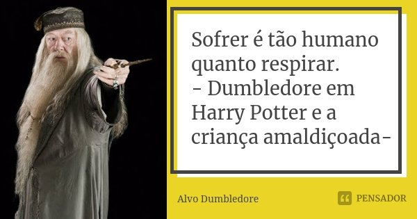 Sofrer é tão humano quanto respirar. - Dumbledore em Harry Potter e a criança amaldiçoada-... Frase de Alvo Dumbledore.