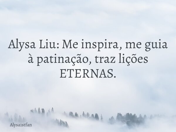 ⁠Alysa Liu: Me inspira, me guia à patinação, traz lições ETERNAS.... Frase de Alysa1stfan.