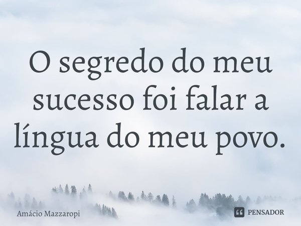 ⁠O segredo do meu sucesso foi falar a língua do meu povo.... Frase de Amácio Mazzaropi.