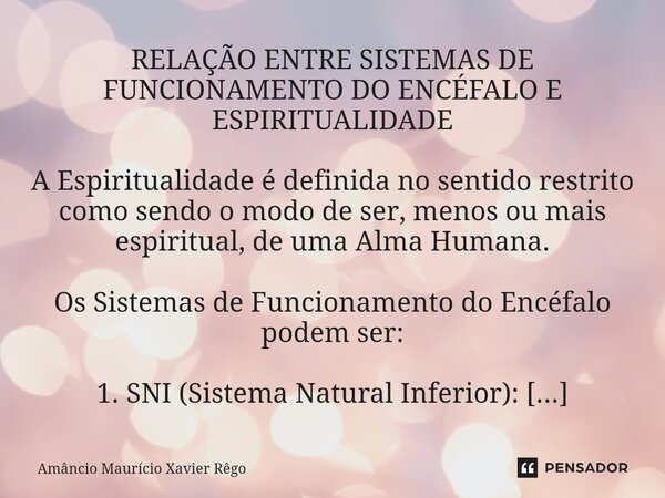 ⁠RELAÇÃO ENTRE SISTEMAS DE FUNCIONAMENTO DO ENCÉFALO E ESPIRITUALIDADE A Espiritualidade é definida no sentido restrito como sendo o modo de ser, menos ou mais ... Frase de Amâncio Maurício Xavier Rêgo.