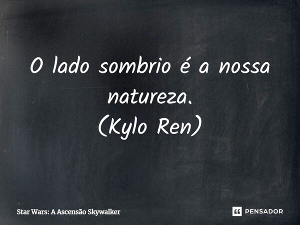 ⁠O lado sombrio é a nossa natureza. (Kylo Ren)... Frase de Star Wars: A Ascensão Skywalker.