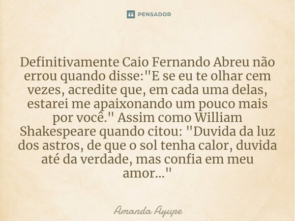 ⁠⁠Definitivamente Caio Fernando Abreu não errou quando disse: "E se eu te olhar cem vezes, acredite que, em cada uma delas, estarei me apaixonando um pouco... Frase de Amanda Ayupe.