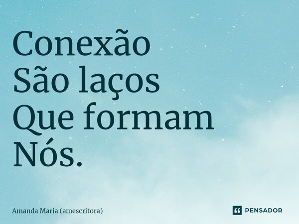 ⁠Conexão São laços Que formam Nós.... Frase de Amanda Maria (amescritora).