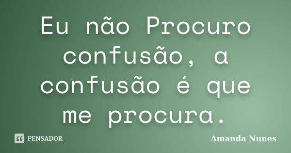 Eu não Procuro confusão, a confusão é que me procura.... Frase de Amanda Nunes.