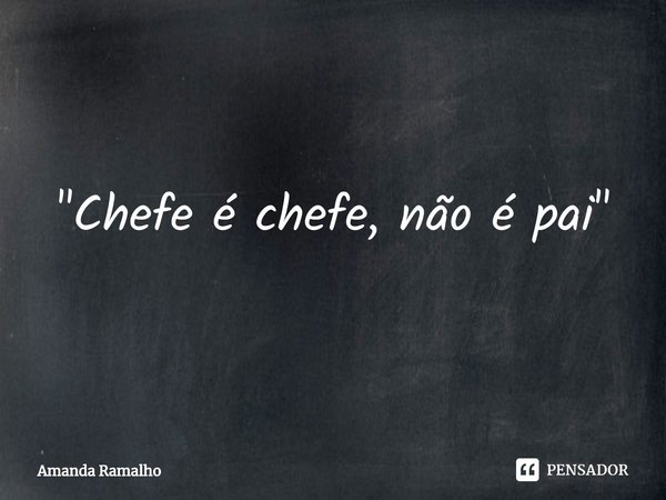 "⁠Chefe é chefe, não é pai"... Frase de Amanda Ramalho.