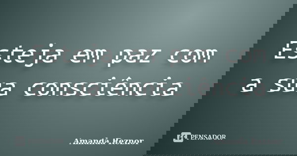 Esteja em paz com a sua consciência... Frase de Amanda Reznor.