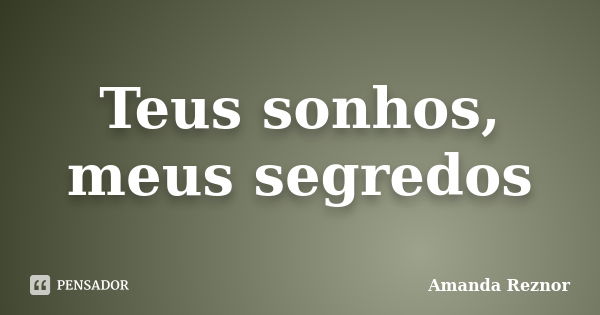 Teus sonhos, meus segredos... Frase de Amanda Reznor.