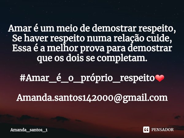 ⁠Amar é um meio de demostrar respeito,
Se haver respeito numa relação cuide,
Essa é a melhor prova para demostrar que os dois se completam. #Amar_é_o_próprio_re... Frase de Amanda_santos_1.
