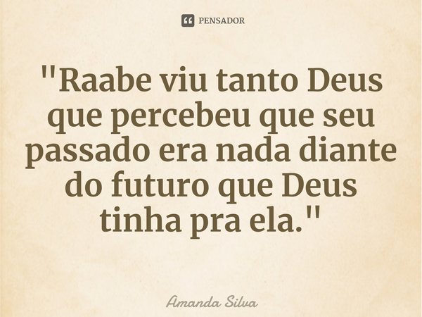 ⁠"Raabe viu tanto Deus que percebeu que seu passado era nada diante do futuro que Deus tinha pra ela."... Frase de Amanda Silva.