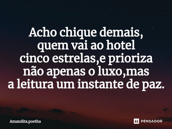 ⁠Acho chique demais, quem vai ao hotel cinco estrelas,e prioriza não apenas o luxo,mas a leitura um instante de paz.... Frase de Amandita.poetha.