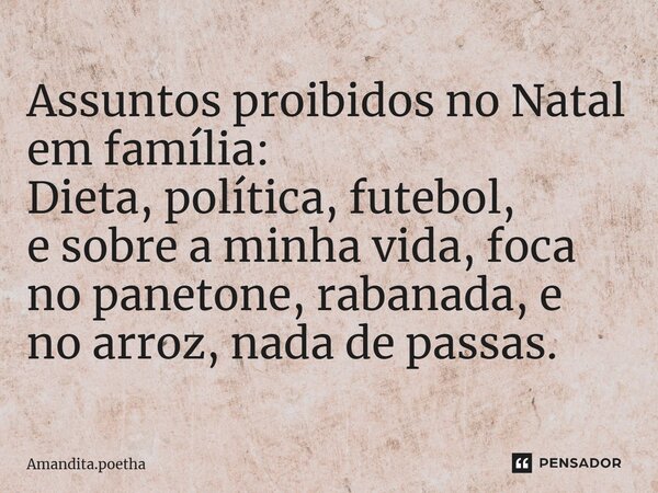 ⁠Assuntos proibidos no Natal em família: Dieta, política, futebol, e sobre a minha vida, foca no panetone, rabanada, e no arroz, nada de passas.... Frase de Amandita.poetha.