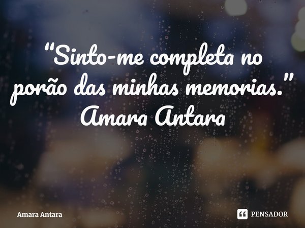 ⁠“Sinto-me completa no porão das minhas memorias.”
Amara Antara... Frase de Amara Antara.