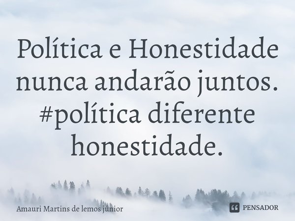 Política e Honestidade nunca andarão juntos. #política diferente honestidade.... Frase de Amauri Martins de lemos júnior.