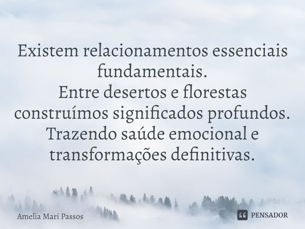 ⁠Existem relacionamentos essenciais fundamentais.
Entre desertos e florestas construímos significados profundos.
Trazendo saúde emocional e transformações defin... Frase de Amelia Mari Passos.