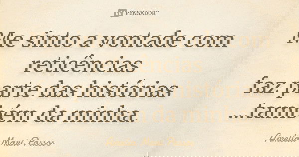 Me sinto a vontade com reticências faz parte das histórias ...também da minha.... Frase de Amelia Mari Passos.