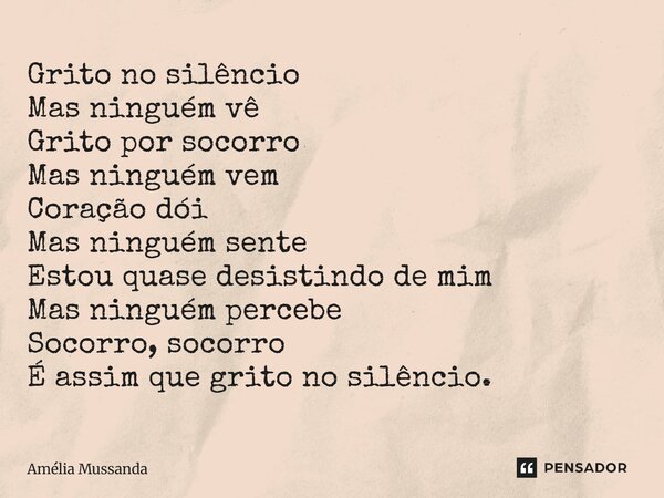 ⁠Grito no silêncio Mas ninguém vê Grito por socorro Mas ninguém vem Coração dói Mas ninguém sente Estou quase desistindo de mim Mas ninguém percebe Socorro, soc... Frase de Amélia Mussanda.