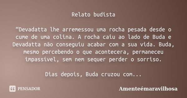 Relato budista “Devadatta lhe arremessou uma rocha pesada desde o cume de uma colina. A rocha caiu ao lado de Buda e Devadatta não conseguiu acabar com a sua vi... Frase de Amenteémaravilhosa.