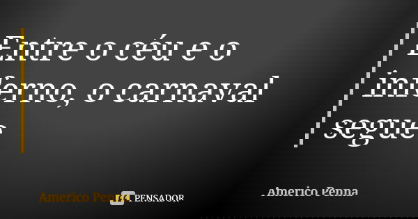 Entre o céu e o inferno, o carnaval segue.... Frase de Americo Penna.