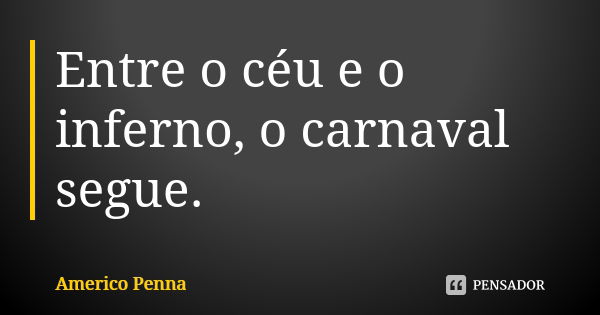 Entre o céu e o inferno, o carnaval segue.... Frase de Americo Penna.