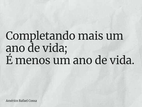 Completando mais um ano de vida; É menos um ano de vida.... Frase de Américo Rafael Cossa.