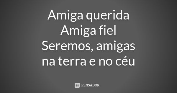 Amiga querida Amiga fiel Seremos, amigas na terra e no céu