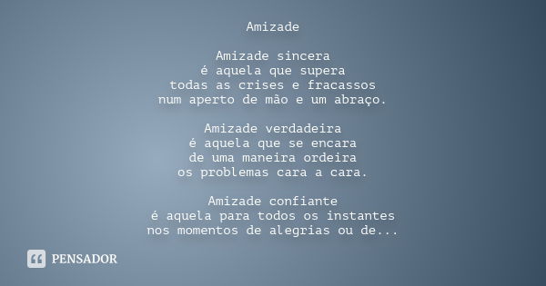 Amizade Amizade sincera é aquela que supera todas as crises e fracassos num aperto de mão e um abraço. Amizade verdadeira é aquela que se encara de uma maneira 