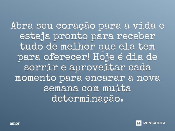 ⁠Abra seu coração para a vida e esteja pronto para receber tudo de melhor que ela tem para oferecer! Hoje é dia de sorrir e aproveitar cada momento para encarar... Frase de Amor.