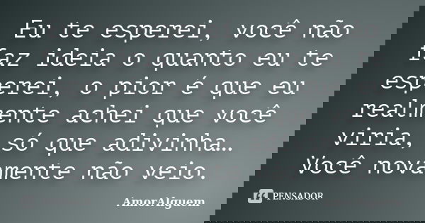 Amor Verdadeiro Esperei Hoje Encontrei Voce Https Www Pensador Com Frase Mjmzodc3nq Https Cdn Pensador