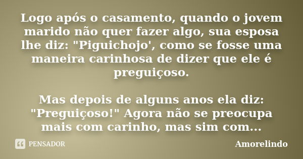 Logo após o casamento, quando o jovem marido não quer fazer algo, sua esposa lhe diz: "Piguichojo', como se fosse uma maneira carinhosa de dizer que ele é ... Frase de Amorelindo.