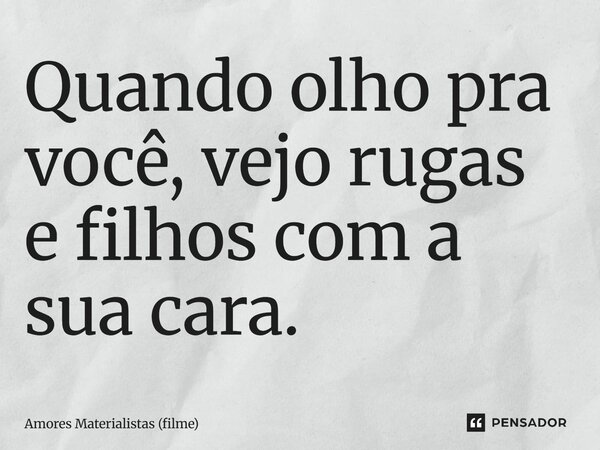 ⁠Quando olho pra você, vejo rugas e filhos com a sua cara.... Frase de Amores Materialistas (filme).