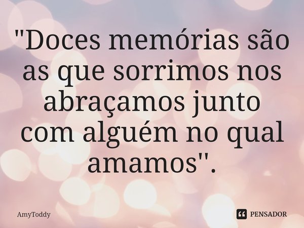 "⁠Doces memórias são as que sorrimos nos abraçamos junto com alguém no qual amamos''.... Frase de AmyToddy.