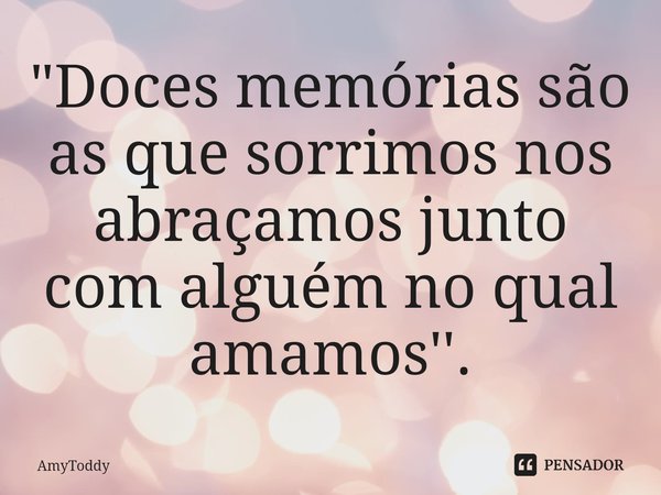 "⁠Doces memórias são as que sorrimos nos abraçamos junto com alguém no qual amamos''.... Frase de AmyToddy.