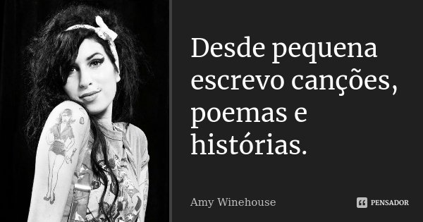 Desde pequena escrevo canções, poemas e histórias.... Frase de Amy Winehouse.