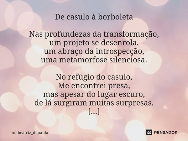 ⁠De casulo à borboleta Nas profundezas da transformação, um projeto se desenrola, um abraço da introspecção, uma metamorfose silenciosa. No refúgio do casulo, M... Frase de anabeatriz_depaula.