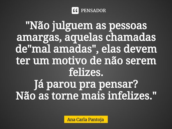 ⁠"Não julguem as pessoas amargas, aquelas chamadas de "mal amadas", elas devem ter um motivo de não serem felizes.
Já parou pra pensar?
Não as to... Frase de Ana Carla Pantoja.